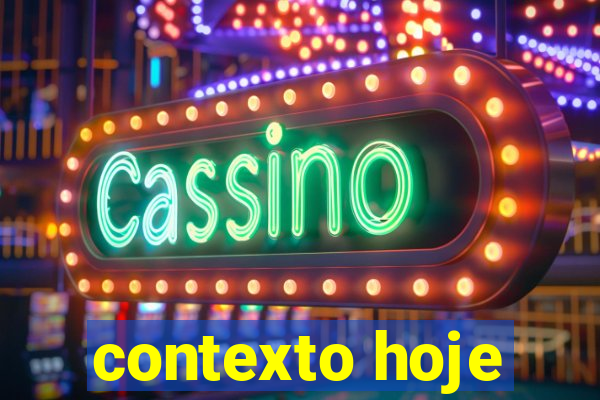 contexto hoje